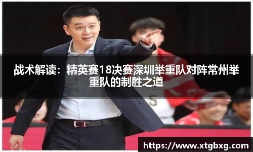 战术解读:精英赛18决赛深圳举重队对阵常州举重队的制胜之道